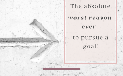The Worst Reason to Pursue a Goal